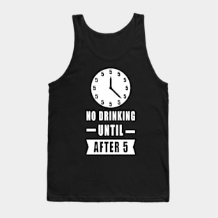 No Drinking Until After 5 - Funny Tank Top